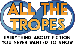 All The Tropes, Everything About Fiction You Never Wanted To Know