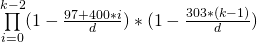 \prod\limits_{i=0}^{k-2}(1-\frac{97+400*i}{d})*(1-\frac{303*(k-1)}{d})