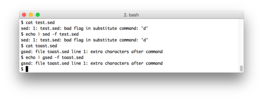 <code>sed: 1: test.sed: bad flag in substitute command: 'd'</code> and <code>gsed: file toast.sed line 1: extra characters after command</code>