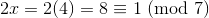 two x equals two times four equals eight which is equivalent to one modulo seven