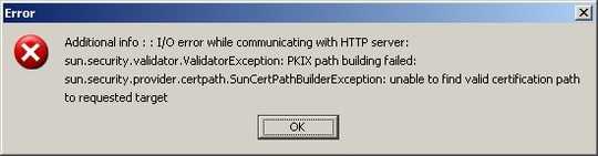 Additional info I/O error while communicating with HTTP server: sun.security.validator.ValidatorException PKIX path building failed unable to find certification path